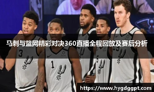 马刺与篮网精彩对决360直播全程回放及赛后分析